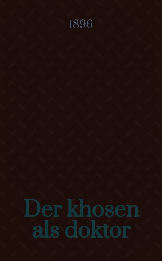 Der khosen als doktor : Ayne sheyne ertsahlung : Novelle : איינע שיינע ערצאהלונג : נאוועללע = Жених как врач