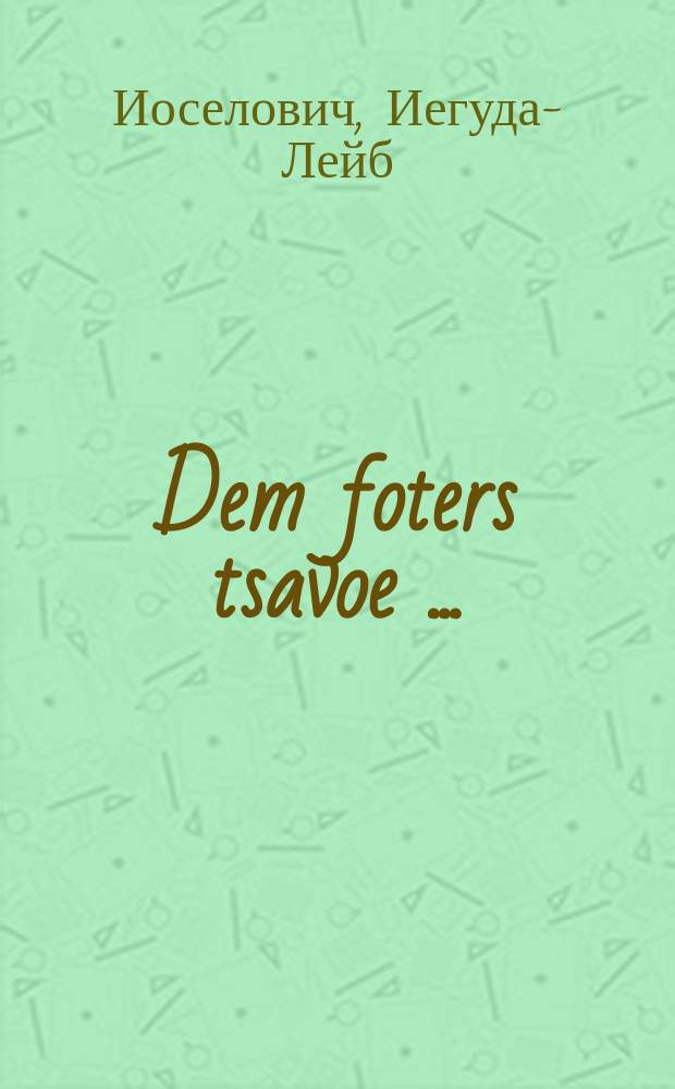 Dem foters tsavoe [...] = Завещание отца [...]