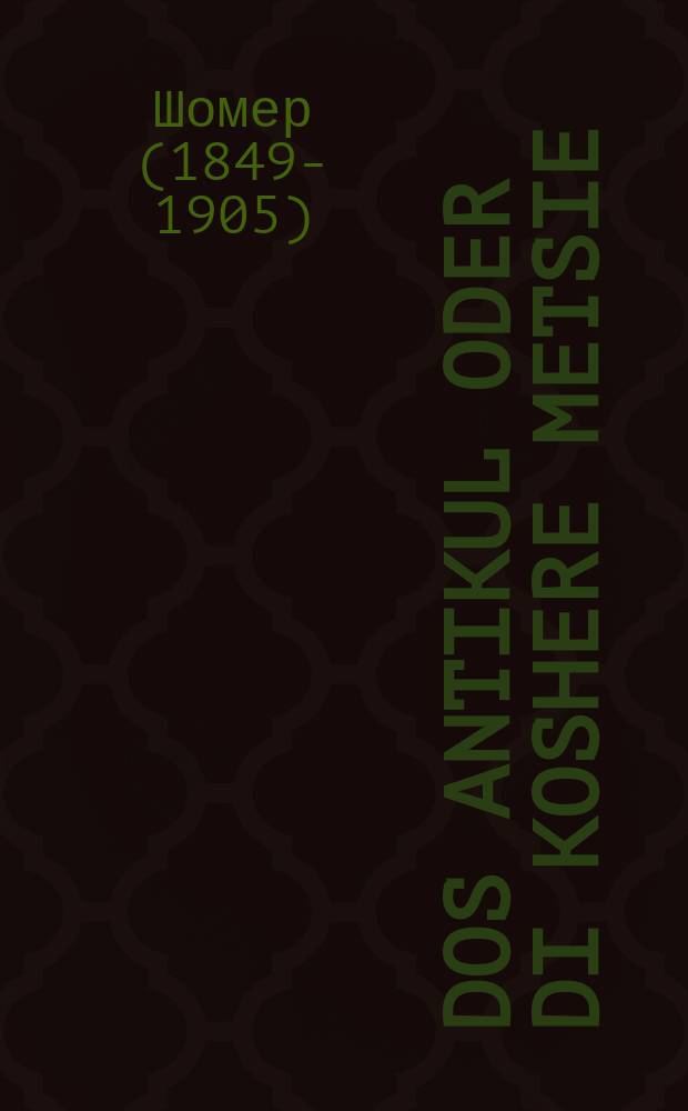Dos antikul oder Di koshere metsie : Anay modner roman : אנייא מאדנער ראמאן = Редкость, или Кошерная сделка