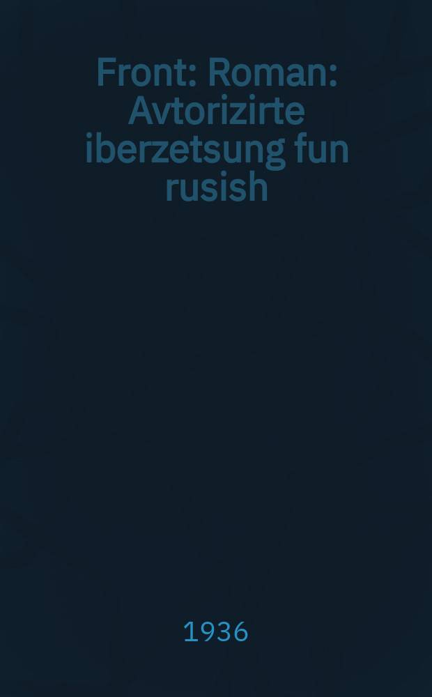 Front : Roman : Avtorizirte iberzetsung fun rusish : ראָמאנ : אווטאָריזירטע איבערזעצונג פונ רוסיש = Фронт