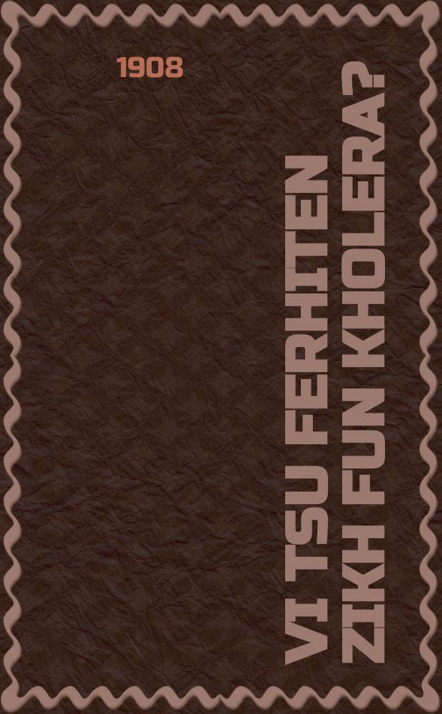 Vi tsu ferhiten zikh fun kholera? = Как уберечься от холеры?
