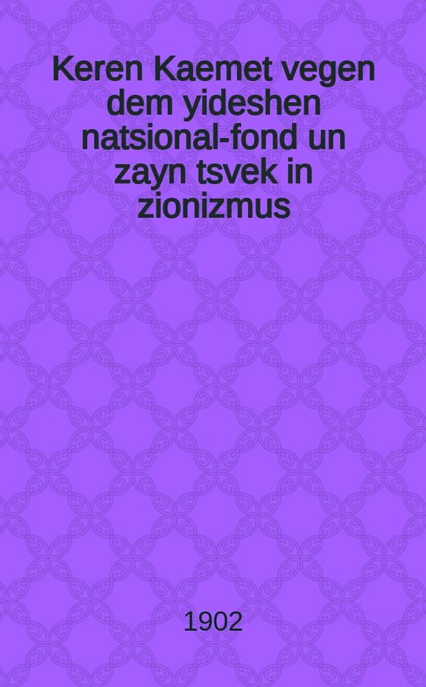 Keren Kaemet vegen dem yideshen natsional-fond un zayn tsvek in zionizmus = Керен Каэмет о Еврейском национальном фонде и его роли в сионизме