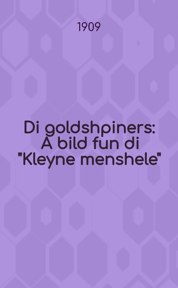 Di goldshpiners : A bild fun di "Kleyne menshele" : א בילד פון די "קלייני מענשעלעך = Златошвеи