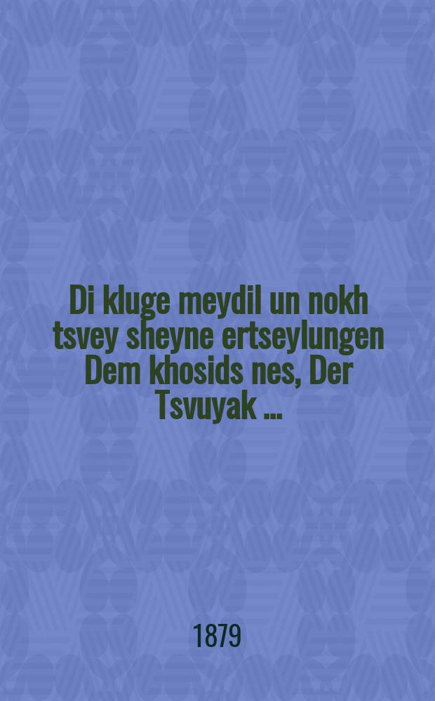 Di kluge meydil un nokh tsvey sheyne ertseylungen Dem khosids nes, Der Tsvuyak [...] = Умная девушка и еще два прекрасных рассказа: Хасидское чудо и Ханжа [...]