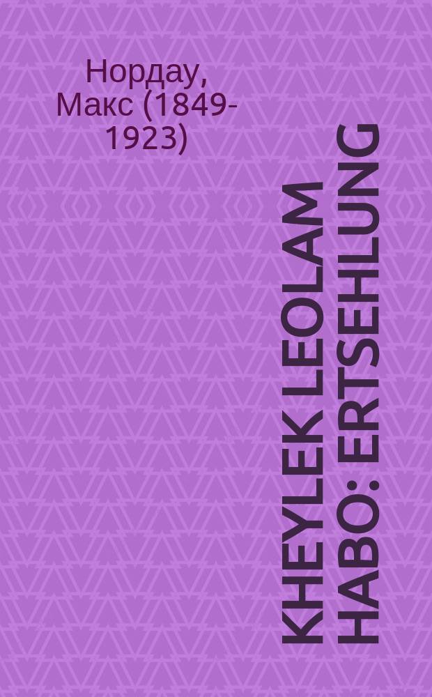 Kheylek leolam habo : Ertsehlung : Iberzetst fun daytsh : ערצאהלונג : איבערזעצט פון דייטש = Участь в Царствии небесном