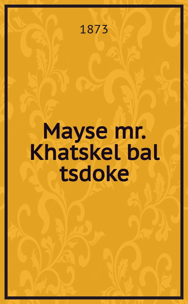 Mayse mr. Khatskel bal tsdoke = История о р[еб] Хацкеле - благотворителе