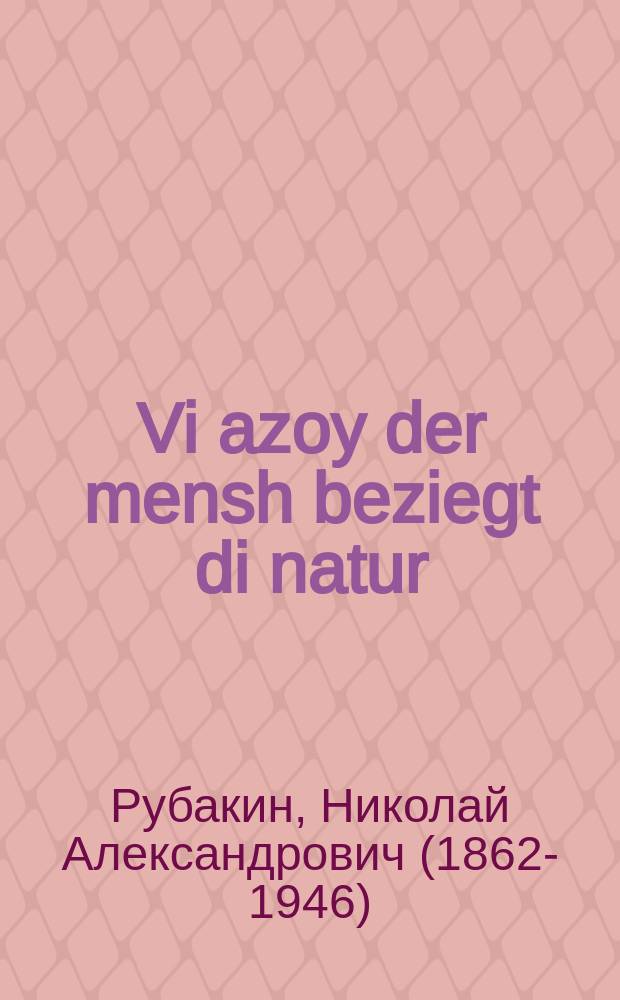 Vi azoy der mensh beziegt di natur = Как человек побеждает природу
