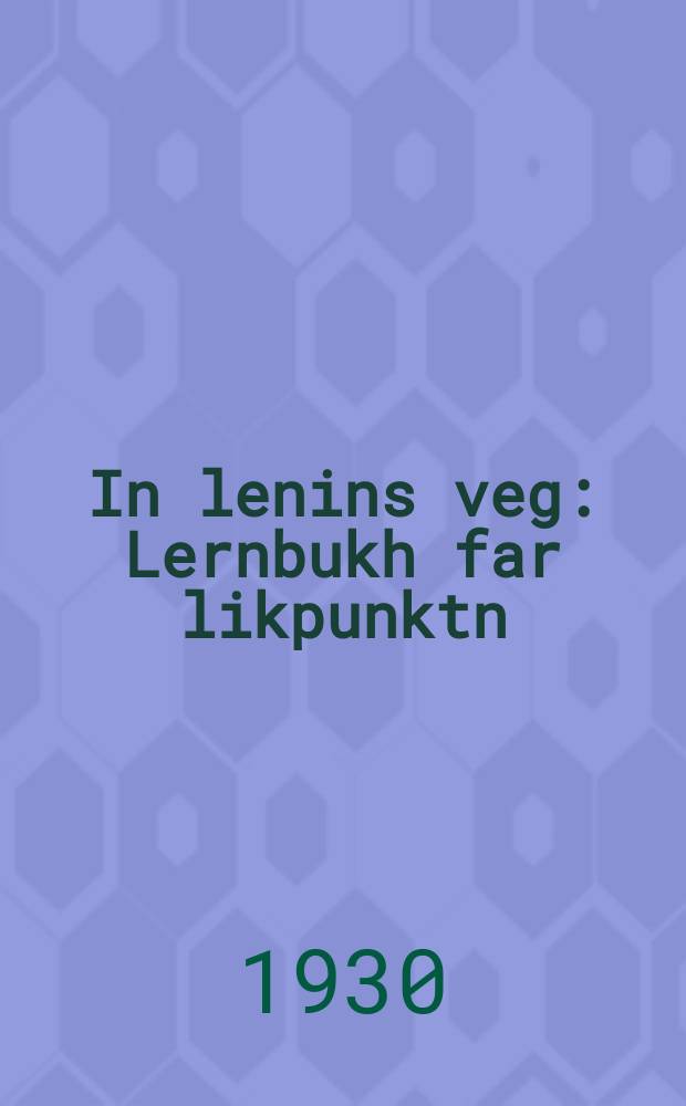 In lenins veg : Lernbukh far likpunktn : לערנבוכ פאר ליקפּונקטנ = На ленинском пути