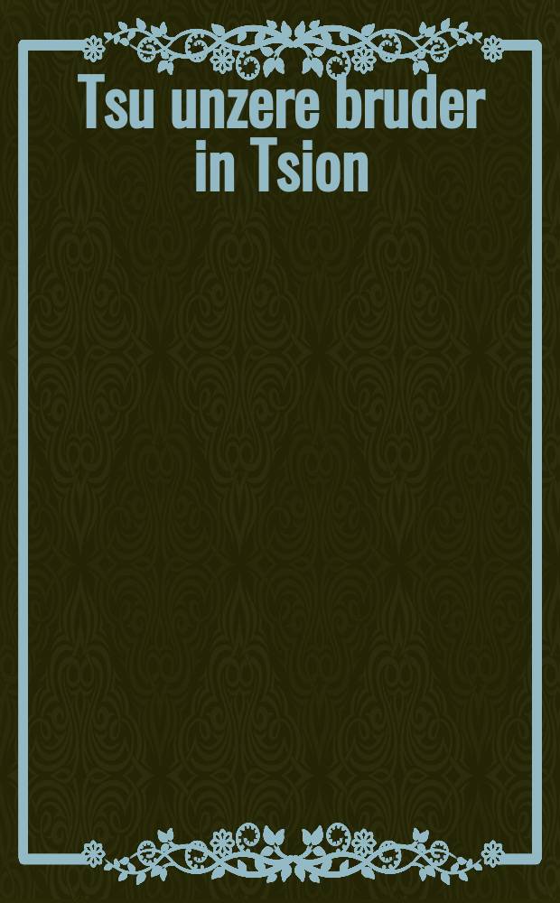 Tsu unzere bruder in Tsion = К нашим братьям во Сионе