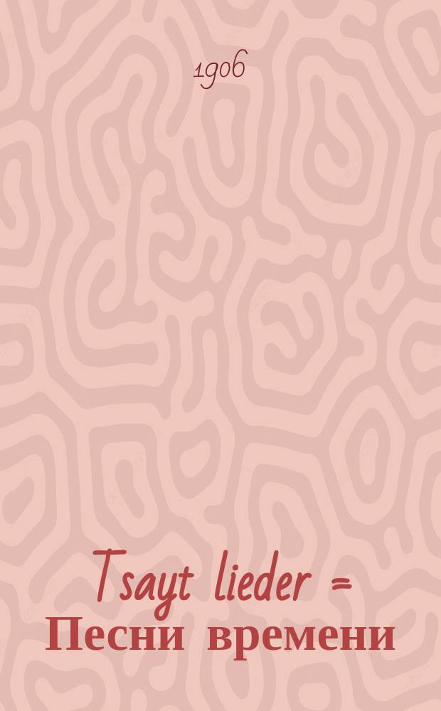 Tsayt lieder = Песни времени