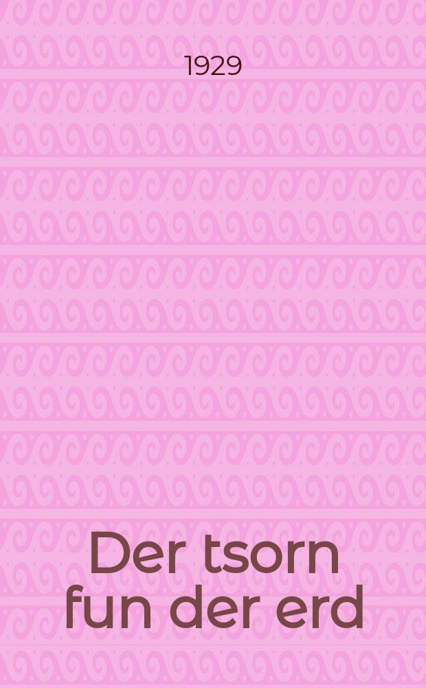 Der tsorn fun der erd : A masn-shpil fun 5 akten un 9 bilder : א מאסן-שפּיל פון 5 אקטן און 9 בילדער = Гнев земли