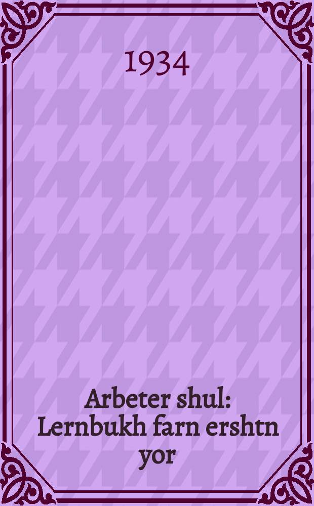 Arbeter shul : Lernbukh farn ershtn yor : לערנבוך פארן ערשטן יאָר = Не унывай