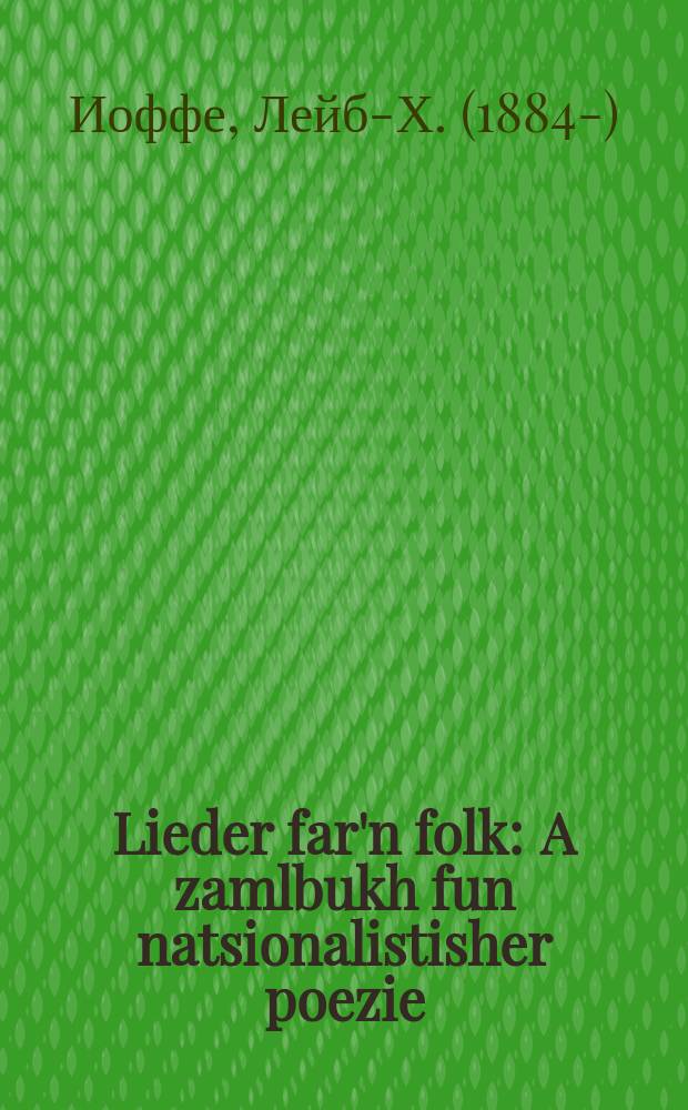 Lieder far'n folk : A zamlbukh fun natsionalistisher poezie : א זאמעלבוך פון נאציאָנאליסטישער פּאָעזיע = Стихи для народа
