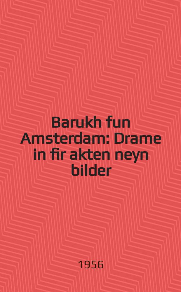 Barukh fun Amsterdam : Drame in fir akten neyn bilder : דראמע אין פיר אקטען ניין בילדער = Барух из Амстердама
