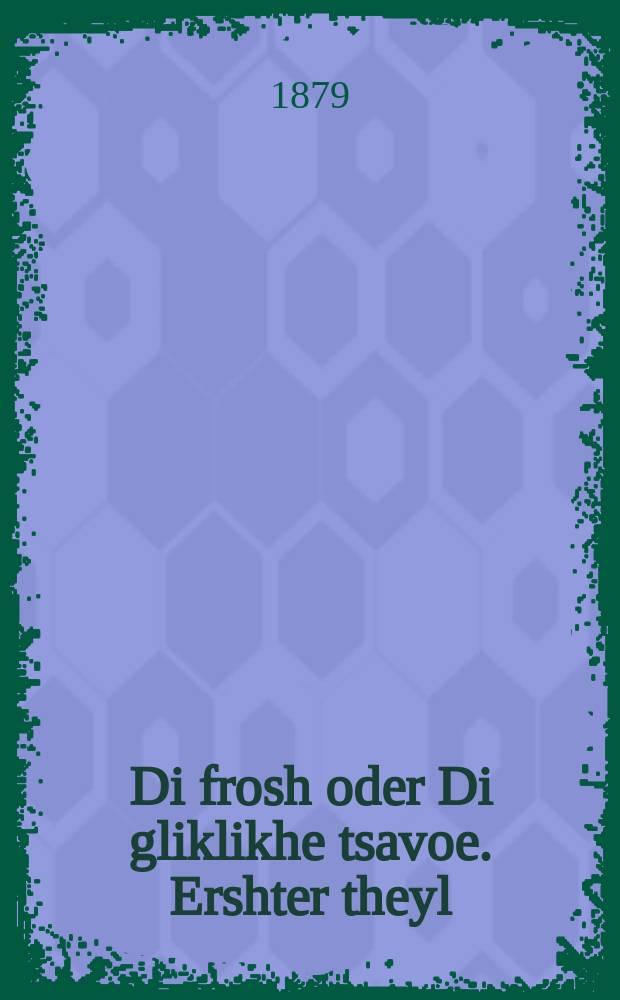 Di frosh oder Di gliklikhe tsavoe. Ershter theyl : In tsvey theyl .... ערשטער טהייל : ... אין צווייא טהייל = Лягушка, или Счастливое завещание