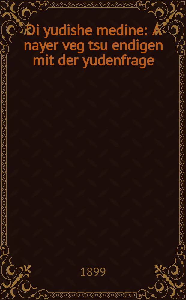 Di yudishe medine : A nayer veg tsu endigen mit der yudenfrage : א נייער וועג צו ענדינען מיט דער יודענפראגע = Еврейское государство
