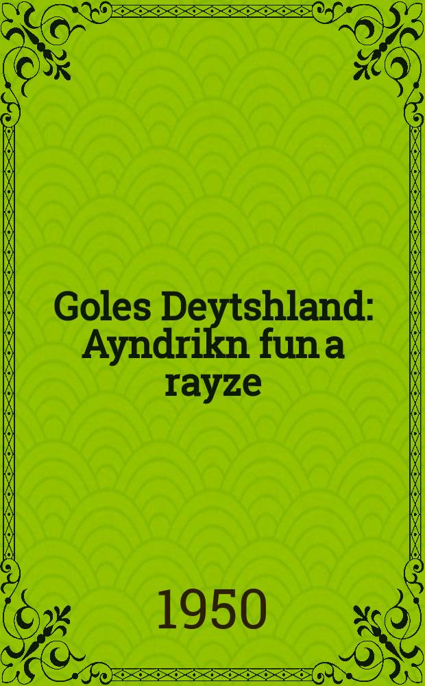 Goles Deytshland : Ayndrikn fun a rayze : איינדריקן פון א רייזע = Германское изгнание