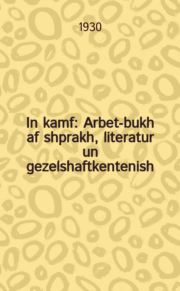In kamf : Arbet-bukh af shprakh, literatur un gezelshaftkentenish : ארבעט-בוכ אפ שפּראכ, ליטעראטור אונ געזעלשאפטקענטעניש. 3 יאָר = В борьбе