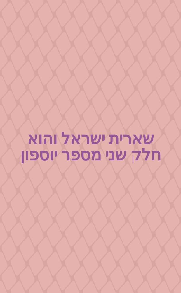 ספר שארית ישראל והוא חלק שני מספר יוספון : ... דא שטייאן אלע מעשיות וואס עס האבין זיך גטראפן מיט יודין אונ גלות פון חורבן בית שני : Do shteyen ale mayses vos es hobin zikh gitrofin mit yudin un golus fun khurbm Beyt sheyni ... = Книга Врата Израиля, она же часть вторая книги "Иосиппон"
