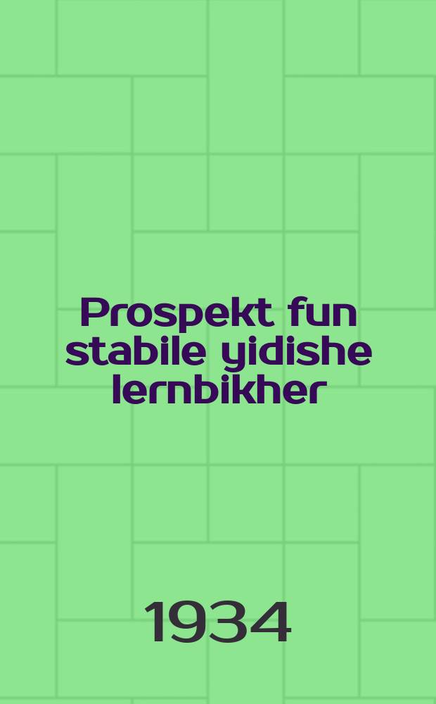 Prospekt fun stabile yidishe lernbikher : Far der onfang-shul un mitlshul farn 1933/34 lernyor : Lernbikher far literatur far der shul, literatur far pedagogn : פאר דער אָנפאנג-שול אונ מיטלשול פארנ 1933/34 לערניאָר : לערנביכער פאר ליטעראטור, פאר דער שול, ליטעראטור פאר פּעדאגאָגנ = Проспект стабильной учебной литературы
