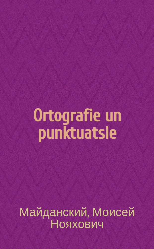 Ortografie un punktuatsie : Zamlung klolim un genitungen : Hilfsbukh far der mitlshul : זאמלונג קלאָלים אונ געניטונגענ : הילפסבוכ פאר דער מיטלשול = Орфография и пунктуация