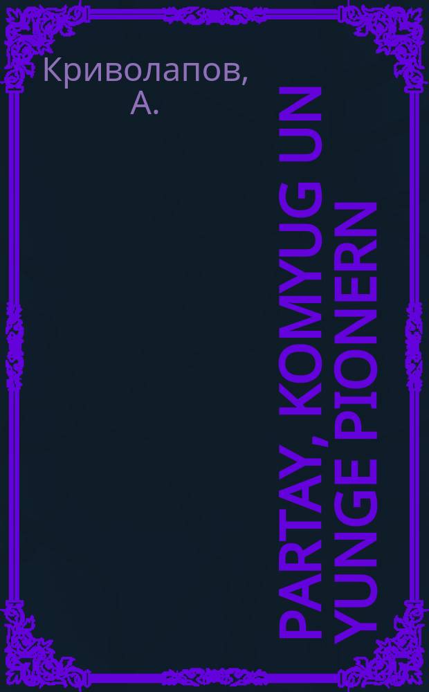 Partay, Komyug un yunge pionern = Партия, Комсомол и юные пионеры