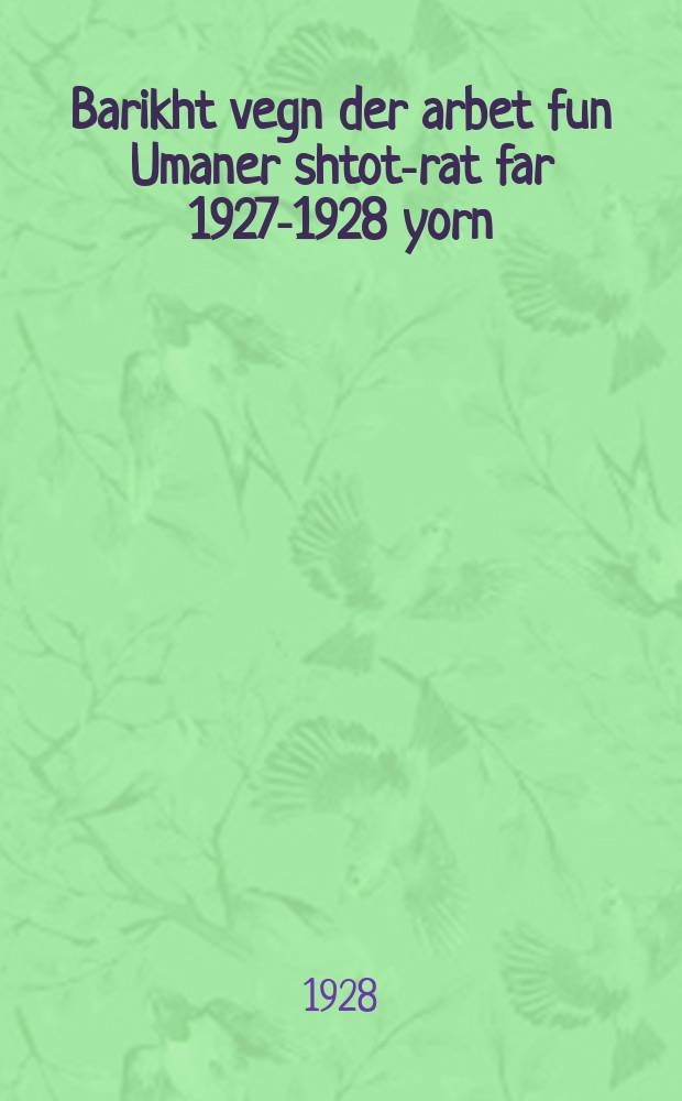 Barikht vegn der arbet fun Umaner shtot-rat far 1927-1928 yorn = Отчет о работе Уманского городского совета за 1927-1928 годы