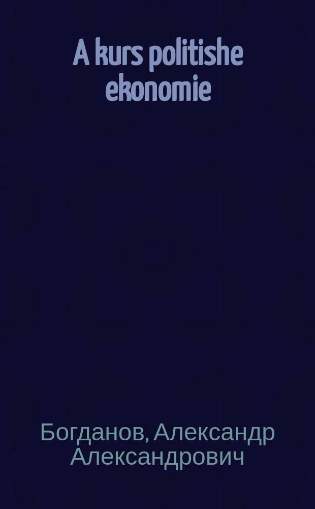 A kurs politishe ekonomie = Курс политической экономии
