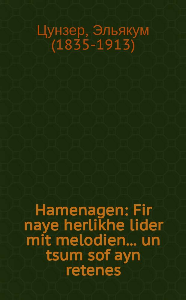 Hamenagen : Fir naye herlikhe lider mit melodien ... un tsum sof ayn retenes : פיר נייע הערליכע לידער מיט מילאדיען ... אונ צום סוף איין רעטענעס = Певец