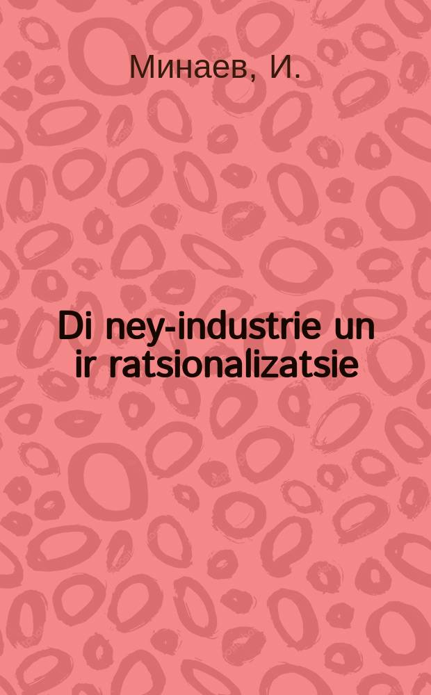 Di ney-industrie un ir ratsionalizatsie = Швейная промышленность и ее рационализация