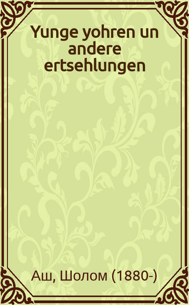 Yunge yohren un andere ertsehlungen = Годы молодые и другие рассказы
