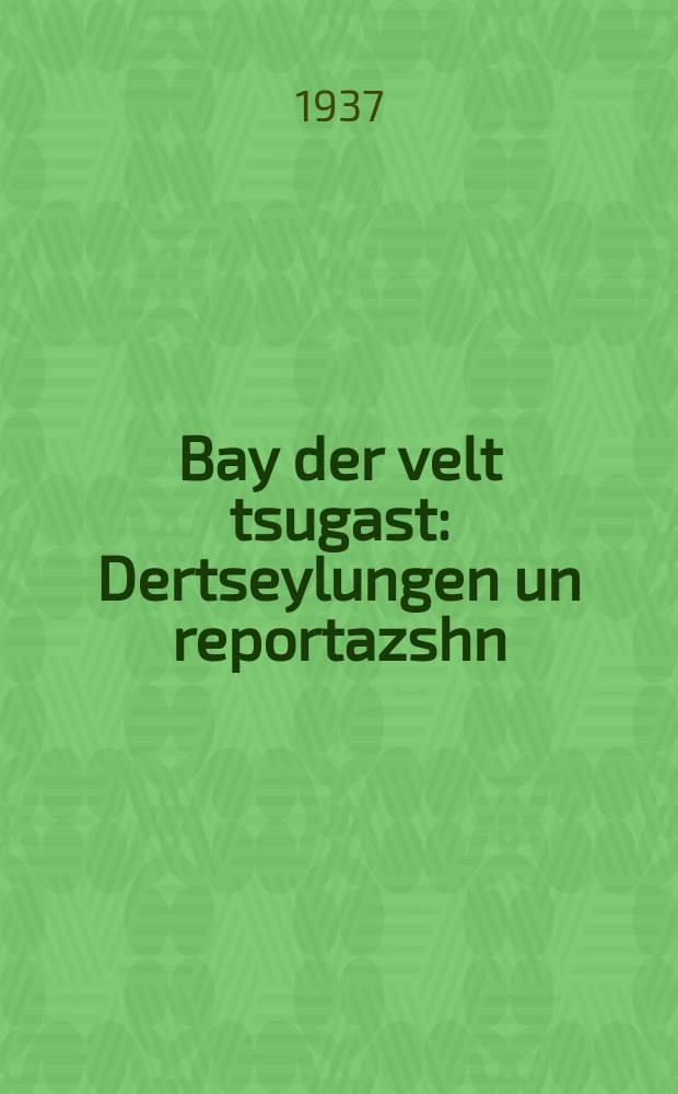 Bay der velt tsugast : Dertseylungen un reportazshn : דערציילונגען און רעפּאָרטאזשן = У мира в гостях