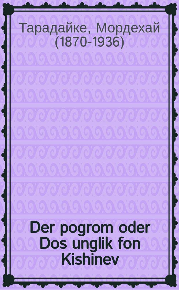 Der pogrom oder Dos unglik fon Kishinev = Погром, или несчастье кишиневское
