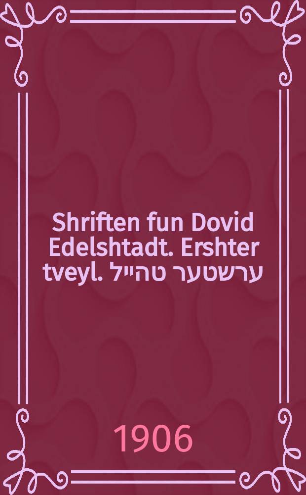 Shriften fun Dovid Edelshtadt. Ershter tveyl. ערשטער טהייל