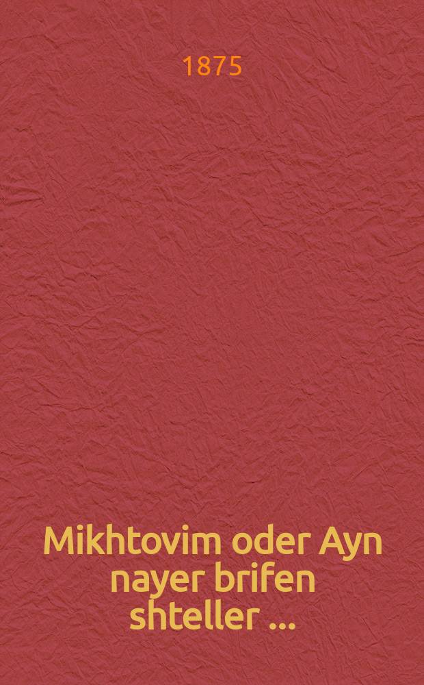 Mikhtovim oder Ayn nayer brifen shteller [...] = Письма, или Новый письмовник [...]