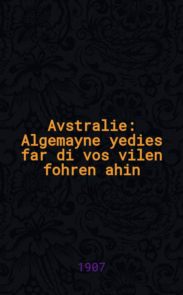 Avstralie : Algemayne yedies far di vos vilen fohren ahin : אלגעמיינע ידיעות פאר די וואס ווילען פאָהרען אהין = Австралия