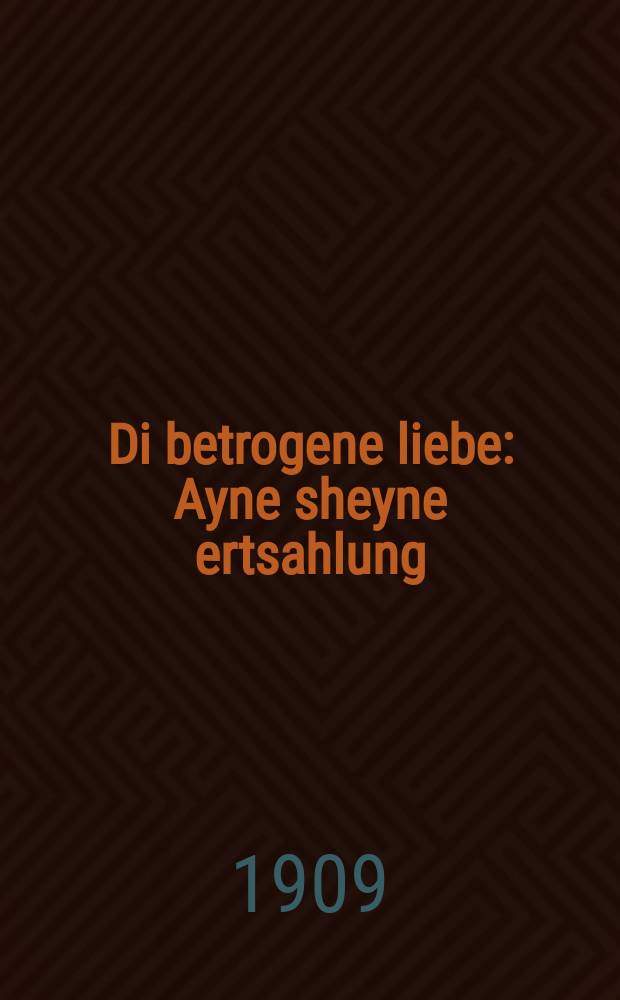 Di betrogene liebe : Ayne sheyne ertsahlung : Novelle : איינע שיינע ערצאהלונג : נאוועללע = Обманутая любовь