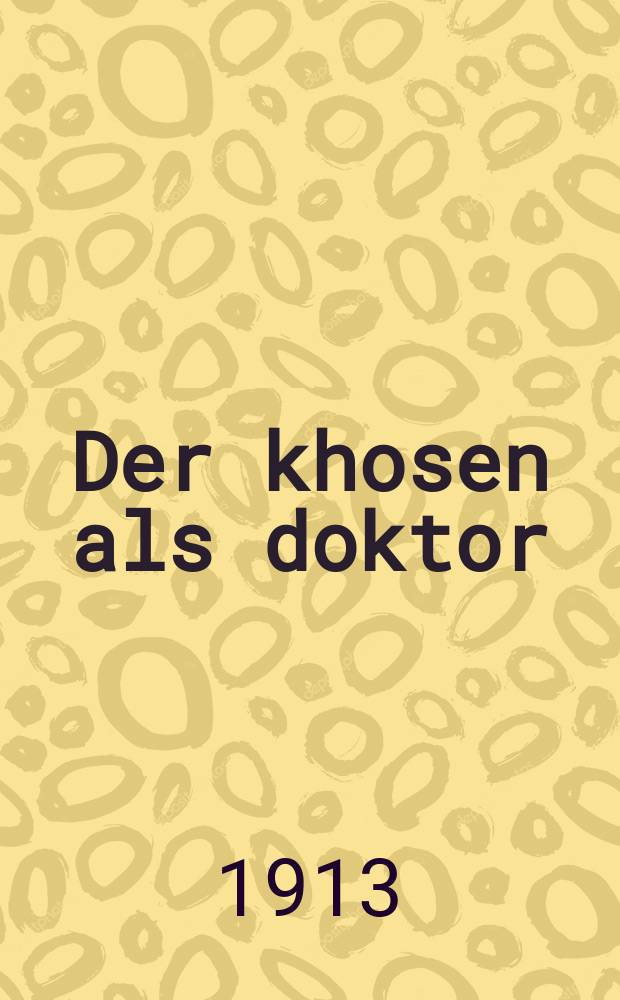 Der khosen als doktor : Ayne sheyne ertsahlung : Novelle : איינע שיינע ערצאהלונג : נאוועללע = Жених как доктор
