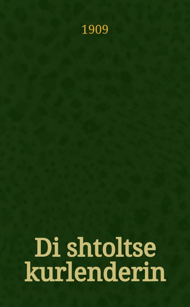 Di shtoltse kurlenderin : Ayne sheyne vahre ertsahlung fun Kurland : Novelle : איינע שיינע וואהרע ערצאהלונג פון קורלאנד : נאוועללע = Гордая курляндка