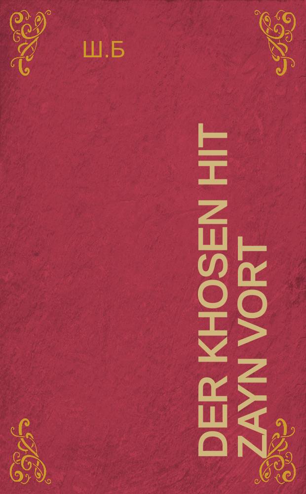 Der khosen hit zayn vort : Ayne interesante geshikhte, vos di lezer velin zayn zeyer tsu friden : איינע אינטערעסאנטע געשיכטע, וואס דיא לעזער וועלין זיין זייער צוא פרידען = Жених держит свое слово