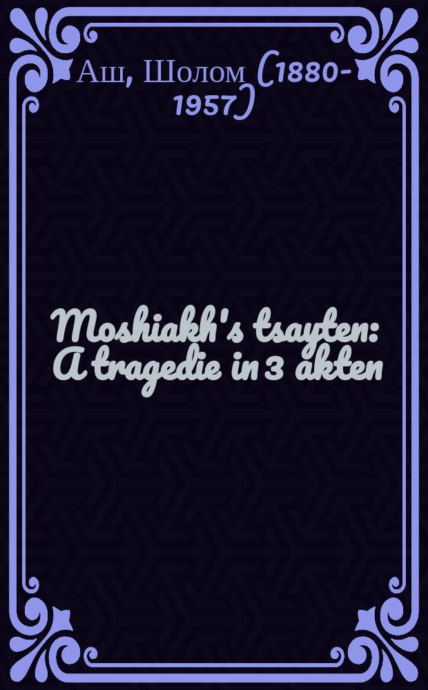 Moshiakh's tsayten : A tragedie in 3 akten : א טראגעדיע אין 3 אקטען = Времена Мессии