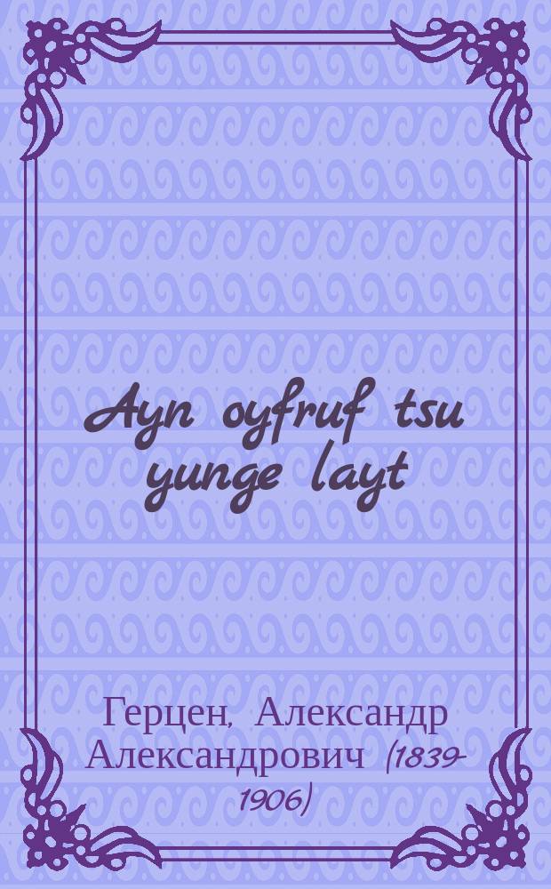 Ayn oyfruf tsu yunge layt : A por verter tsu yunge layt un tsu eltern far zeyere kinder iber geshlekht-leben : א פּאָר ווערטער צו יונגע לייט און צו עלטערן פאר זייערע קינדער איבער געשלעכטס-לעבען = Призыв к юношеству