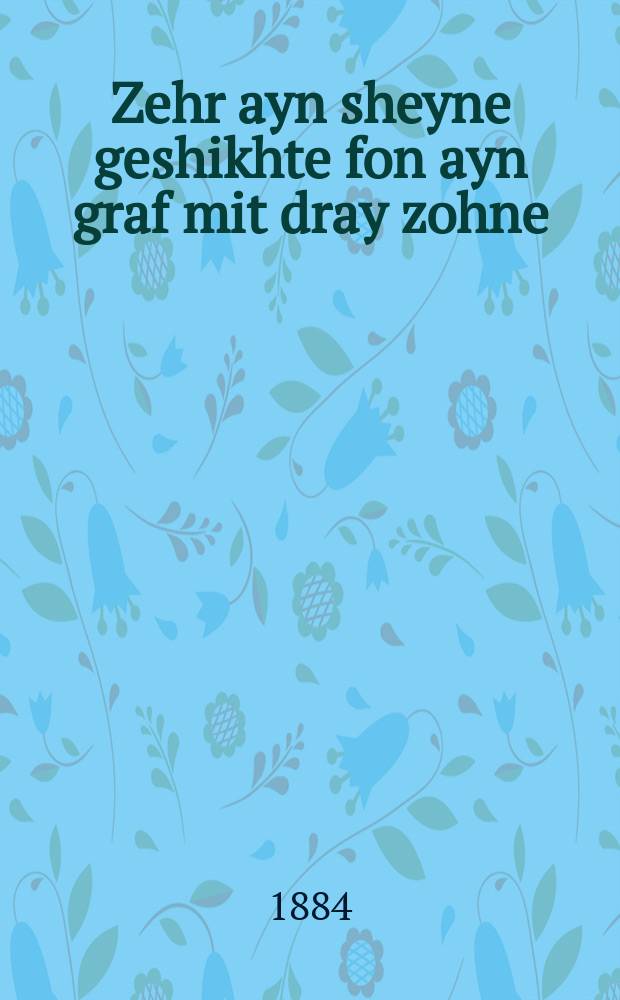 Zehr ayn sheyne geshikhte fon ayn graf mit dray zohne = Одна весьма замечательная история про графа с тремя сыновьями