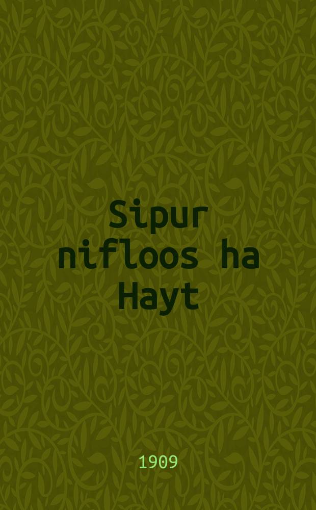 Sipur nifloos ha Hayt : Do vert der tseylt di mayse, fun velkhen es iz aroys gikumen haish hamekubal ish aleyhu kadosh ukadimo... : ... דא ווערט דער ציילט די מעשה, פון וועלכען עס איז ארויס גיקומען האיש המקובל איש אלהי קדוש וכ׳ = Чудесный рассказ о портном