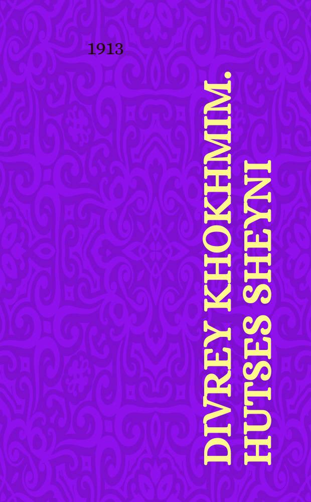 Divrey khokhmim. Hutses sheyni : Vikhtige un kluge reyd fun ayn foter vos er vahr gefinen zikh oyf zayn tokhters hokhtsayt : Tsu zayn gelibte tokhter, un tsu ihr basherte khosen. הוצאת שני : וויכטיגע און קלוגע רייד פון איין פאטער וואס ער וואהר געפינט זיך אויף זיין טאכטערס האכצייט : צוא זיין געליבטע טאכטער, און צוא איהר באשערטען חתן = Речения мудрецов. Второй выпуск