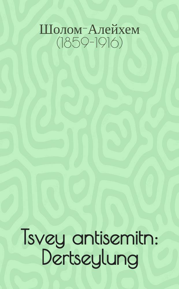 Tsvey antisemitn : Dertseylung : Geshribn in yorn 1905 : דערציילונג : געשריבנ אינ יאָרנ 1905 = Два антисемита
