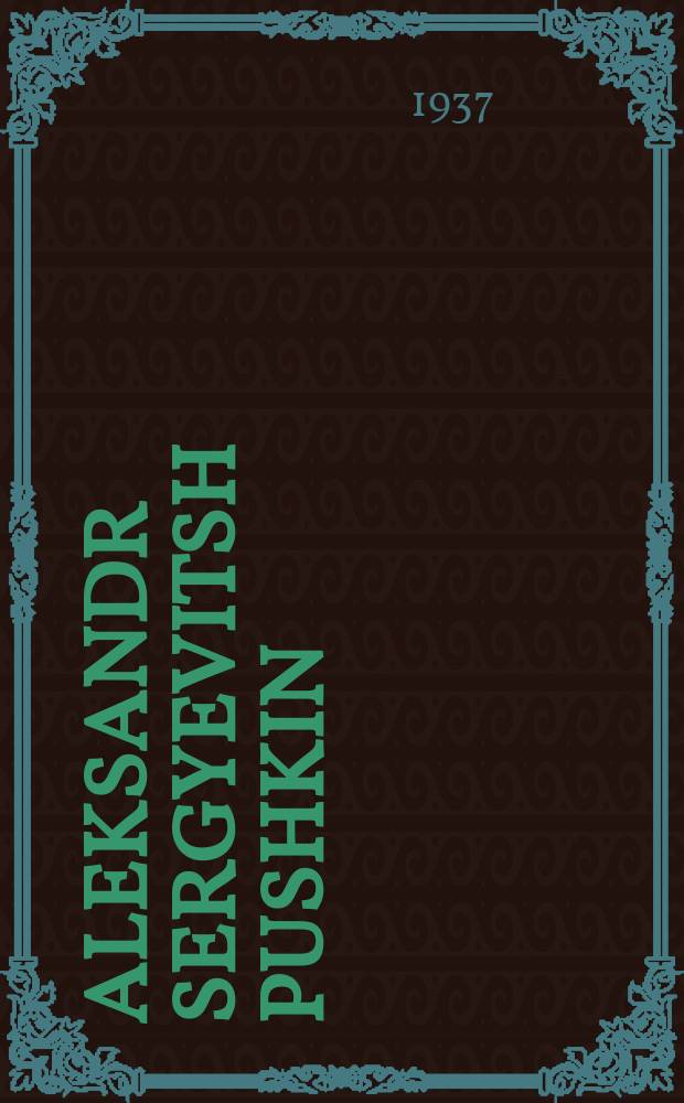 Aleksandr Sergyevitsh Pushkin : 1799-1837 : Tsum hundertsn yortog fun zayn toyt : 1799-1837 : צום הונדערטסטנ יאָרטאָג פונ זיינ טויט = Александр Сергеевич Пушкин