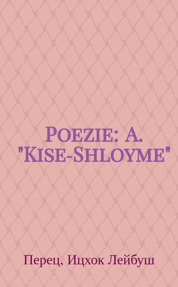 Poezie : A. "Kise-Shloyme" (Shloye-haMeylekh's shtuhl) humoristisher fragment loyt Targum sheyni un midrash B. De leyb's levaye humoristishe fantazie. G. Kleyne gedikhte: 1) Ayn iberkerenish! 2) Fray oys Nadson : א. "כסא-שלמה" (שלמה-המלך׳ס שטוהל) הומאָריסטישער פראגמענט לויט תרגום שני אונ מדרש ב. דעם ליב׳ס לויה הומאָריסטישע פאנטאזיע ג. קלייני געדישטע: 1איין איבערקערעניש! 2פרייא אויס נאדסאָן = Поэзия И.-Л. Переца