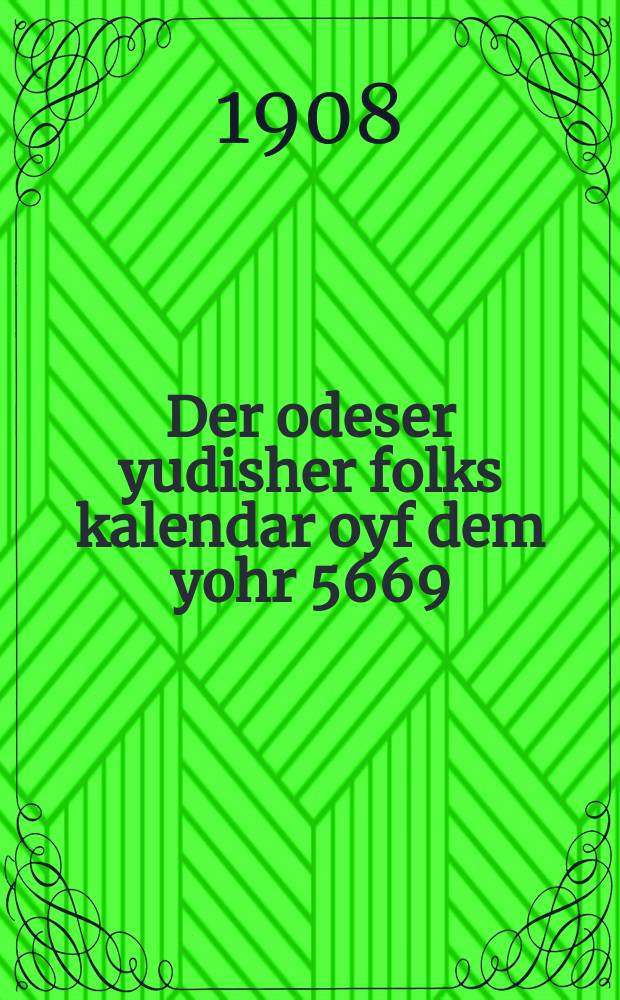 Der odeser yudisher folks kalendar oyf dem yohr 5669 = Одесский еврейский народный календарь на 5669 (1908 - 1909) год