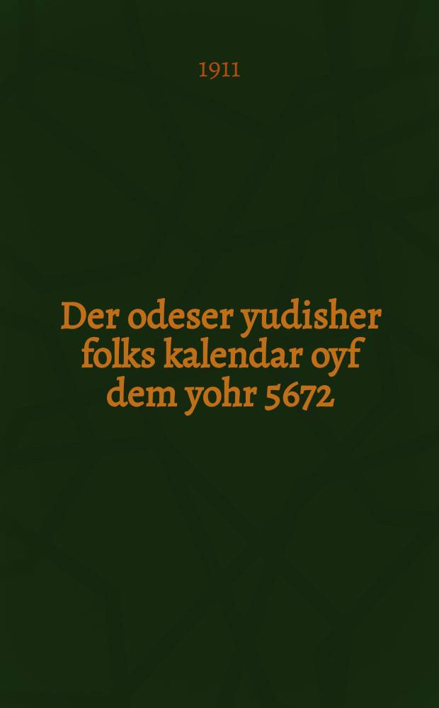 Der odeser yudisher folks kalendar oyf dem yohr 5672 = Одесский еврейский народный календарь на 5672 (1911 - 1912) год